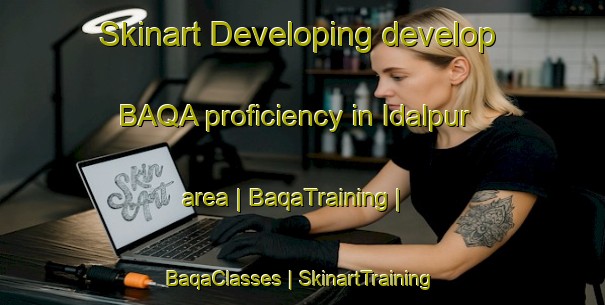 Skinart Developing develop BAQA proficiency in Idalpur area | BaqaTraining | BaqaClasses | SkinartTraining-India